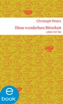 Cover: Diese wunderbare Bitterkeit. Leben mit Tee - Arche