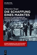 Cover: Die Schaffung eines Marktes - De Gruyter Oldenbourg