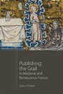 Cover: Publishing the Grail in Medieval and Renaissance France - D.S. Brewer