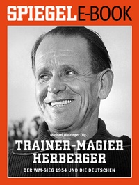 Abbildung von: Trainer-Magier Sepp Herberger - Der WM-Sieg 1954 und die Deutschen - Spiegel-Verlag