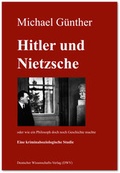 Cover: Hitler und Nietzsche. Oder wie ein Philosoph doch noch Geschichte machte - Deutscher Wissenschaftsverlag