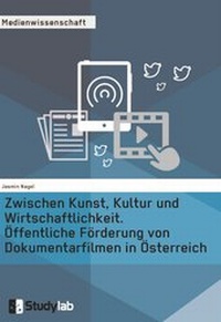 Abbildung von: Zwischen Kunst, Kultur und Wirtschaftlichkeit. Öffentliche Förderung von Dokumentarfilmen in Österreich - Studylab
