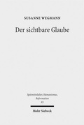 Cover: Der sichtbare Glaube - Mohr Siebeck