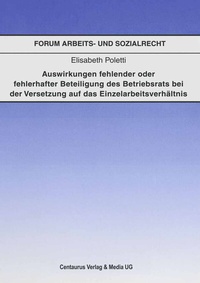Abbildung von: Auswirkungen fehlender oder fehlerhafter Beteiligung des Betriebsrats bei der Voraussetzung auf das Einzelarbeitsverhältnis - Centaurus Verlag & Media