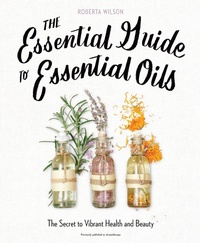 Abbildung von: The Essential Guide to Essential Oils - Avery Publishing Group Inc.,U.S.