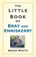 Cover: The Little Book of Bray and Enniskerry - The History Press Ltd