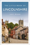 Cover: The Little Book of Lincolnshire - The History Press Ltd