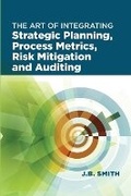 Cover: The Art of Integrating Strategic Planning, Process Metrics, Risk Mitigation, and Auditing - ASQ Quality Press