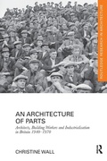 Cover: An Architecture of Parts: Architects, Building Workers and Industrialisation in Britain 1940 - 1970 - Routledge