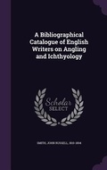 Cover: A Bibliographical Catalogue of English Writers on Angling and Ichthyology - Palala Press