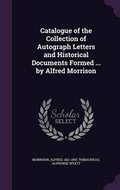 Cover: Catalogue of the Collection of Autograph Letters and Historical Documents Formed ... by Alfred Morrison - Palala Press