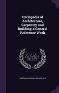 Cover: Cyclopedia of Architecture, Carpentry and Building; a General Reference Work - Palala Press