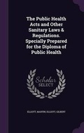 Cover: The Public Health Acts and Other Sanitary Laws & Regulations. Specially Prepared for the Diploma of Public Health - Palala Press