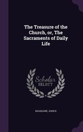 Cover: The Treasure of the Church, or, The Sacraments of Daily Life - Palala Press