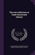 Cover: The War Collection at Clark University Library - Palala Press
