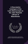 Cover: A Descriptive Catalogue of the Latin Manuscripts in the John Rylands Library at Manchester - Palala Press