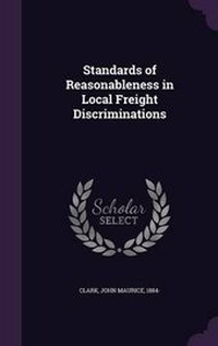 Enlarge image Cover: Standards of Reasonableness in Local Freight Discriminations - Palala Press