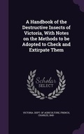 Cover: A Handbook of the Destructive Insects of Victoria, With Notes on the Methods to be Adopted to Check and Extirpate Them - Palala Press