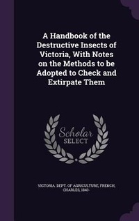 Enlarge image Cover: A Handbook of the Destructive Insects of Victoria, With Notes on the Methods to be Adopted to Check and Extirpate Them - Palala Press