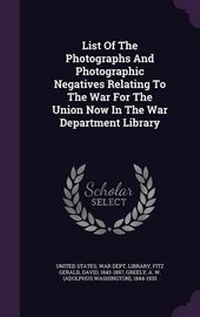 Abbildung von: List Of The Photographs And Photographic Negatives Relating To The War For The Union Now In The War Department Library - Palala Press