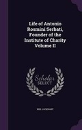 Cover: Life of Antonio Rosmini Serbati, Founder of the Institute of Charity Volume II - Palala Press
