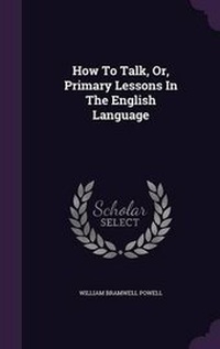 Enlarge image Cover: How To Talk, Or, Primary Lessons In The English Language - Palala Press