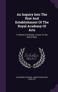 Enlarge image Cover: An Inquiry Into The Rise And Establishment Of The Royal Academy Of Arts - Palala Press