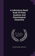 Cover: A Laboratory Hand-book Of Urine Analysis And Physiological Chemistry - Palala Press