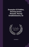 Cover: Examples Of Stables, Hunting-boxes, Kennels, Racing Establishments, &c - Palala Press