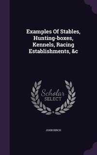 Enlarge image Cover: Examples Of Stables, Hunting-boxes, Kennels, Racing Establishments, &c - Palala Press