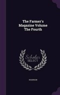 Cover: The Farmer's Magazine Volume the Fourth - Palala Press
