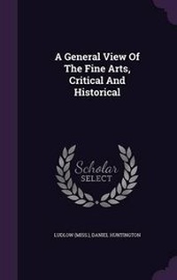Enlarge image Cover: A General View Of The Fine Arts, Critical And Historical - Palala Press