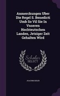 Cover: Anmerckungen Uber Die Regel S. Benedicti Umb So Vil Sie In Vnseren Hochteutschen Landen, Jetziger Zeit Gehalten Wird - Palala Press