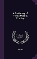 Cover: A Dictionary of Terms Used in Printing - Palala Press