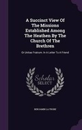 Cover: A Succinct View Of The Missions Established Among The Heathen By The Church Of The Brethren - Palala Press