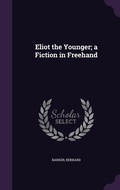 Cover: Eliot the Younger; a Fiction in Freehand - Palala Press