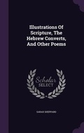Cover: Illustrations Of Scripture, The Hebrew Converts, And Other Poems - Palala Press
