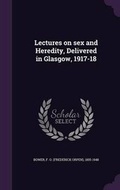 Cover: Lectures on Sex and Heredity, Delivered in Glasgow, 1917-18 - Palala Press