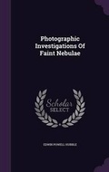 Cover: Photographic Investigations Of Faint Nebulae - Palala Press