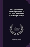 Cover: An Experimental Investigation Of A Six Inch Horizontal Centrifugal Pump - Palala Press