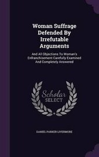 Enlarge image Cover: Woman Suffrage Defended By Irrefutable Arguments - Palala Press