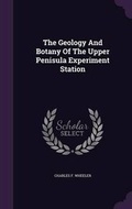 Cover: The Geology And Botany Of The Upper Penisula Experiment Station - Palala Press