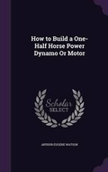 Cover: How to Build a One-Half Horse Power Dynamo Or Motor - Palala Press