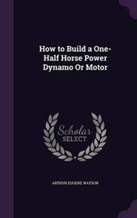 Enlarge image Cover: How to Build a One-Half Horse Power Dynamo Or Motor - Palala Press