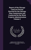 Cover: Report of the Chicago Land use Survey Directed by the Chicago Plan Commission and Conducted by the Work Projects Administration Volume 2 - Palala Press