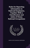 Cover: Rules for Reporting Information on Railroad Employees, Together With a Classification and Index of Steam Railroad Occupations - Palala Press
