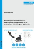 Cover: Anwendung der Integrierten Produktentwicklung als Vorgehensmodell f&uuml;r die systematische Entwicklung von Sportger&auml;ten - Lehmanns Media