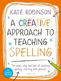 Cover: A Creative Approach to Teaching Spelling: The what, why and how of teaching spelling, starting with phonics - Bloomsbury Education