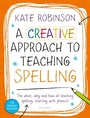 Cover: A Creative Approach to Teaching Spelling: The what, why and how of teaching spelling, starting with phonics - Bloomsbury Education
