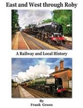 Cover: East and West Through Roby - A Railway and Local History 1830-2011 - Grosvenor House Publishing Ltd
